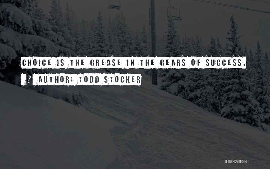 Todd Stocker Quotes: Choice Is The Grease In The Gears Of Success.