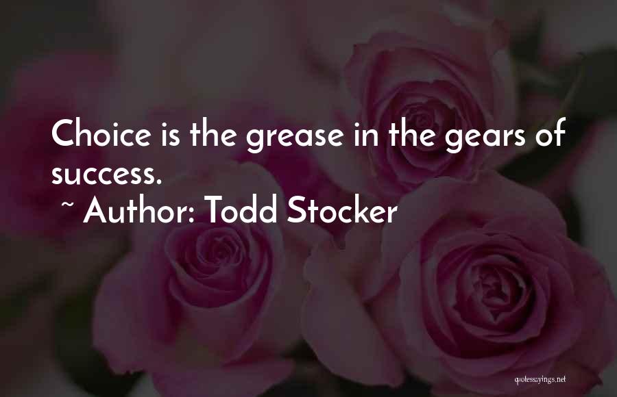 Todd Stocker Quotes: Choice Is The Grease In The Gears Of Success.