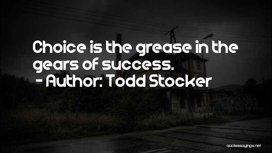 Todd Stocker Quotes: Choice Is The Grease In The Gears Of Success.