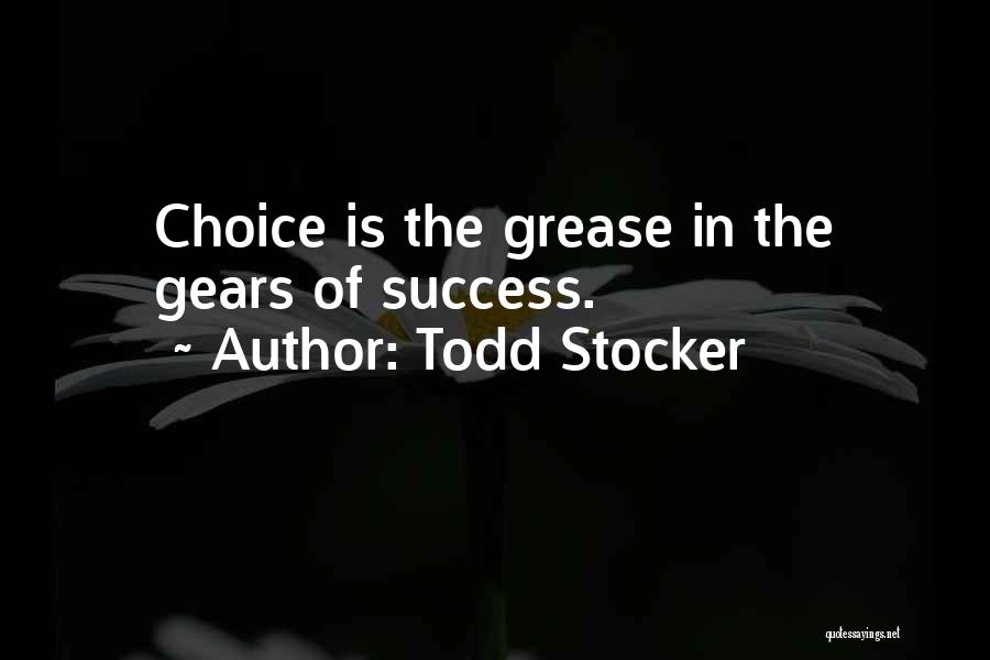 Todd Stocker Quotes: Choice Is The Grease In The Gears Of Success.
