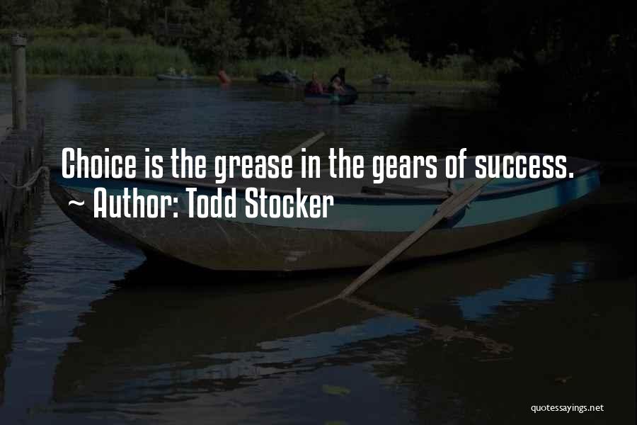 Todd Stocker Quotes: Choice Is The Grease In The Gears Of Success.