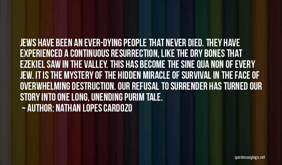 Nathan Lopes Cardozo Quotes: Jews Have Been An Ever-dying People That Never Died. They Have Experienced A Continuous Resurrection, Like The Dry Bones That