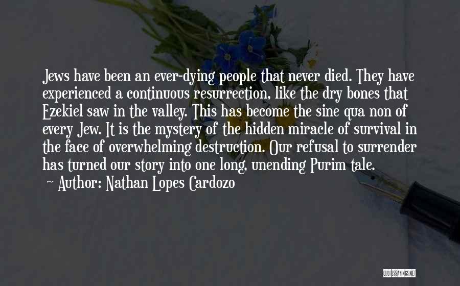 Nathan Lopes Cardozo Quotes: Jews Have Been An Ever-dying People That Never Died. They Have Experienced A Continuous Resurrection, Like The Dry Bones That