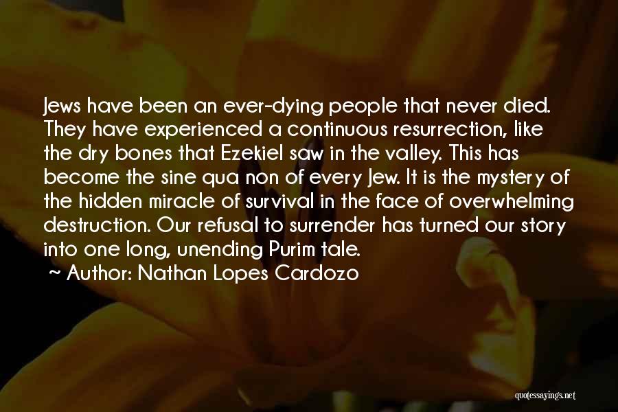 Nathan Lopes Cardozo Quotes: Jews Have Been An Ever-dying People That Never Died. They Have Experienced A Continuous Resurrection, Like The Dry Bones That