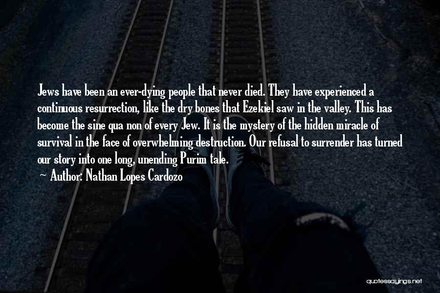 Nathan Lopes Cardozo Quotes: Jews Have Been An Ever-dying People That Never Died. They Have Experienced A Continuous Resurrection, Like The Dry Bones That