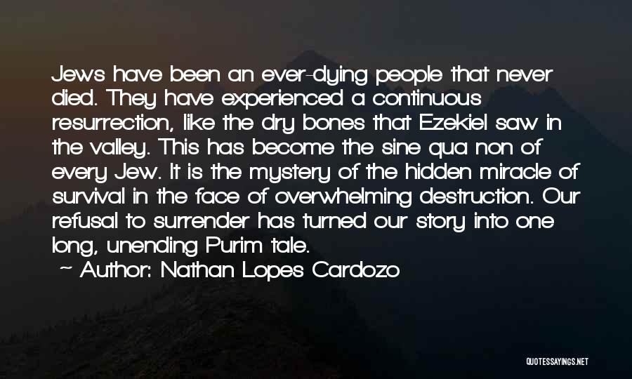 Nathan Lopes Cardozo Quotes: Jews Have Been An Ever-dying People That Never Died. They Have Experienced A Continuous Resurrection, Like The Dry Bones That