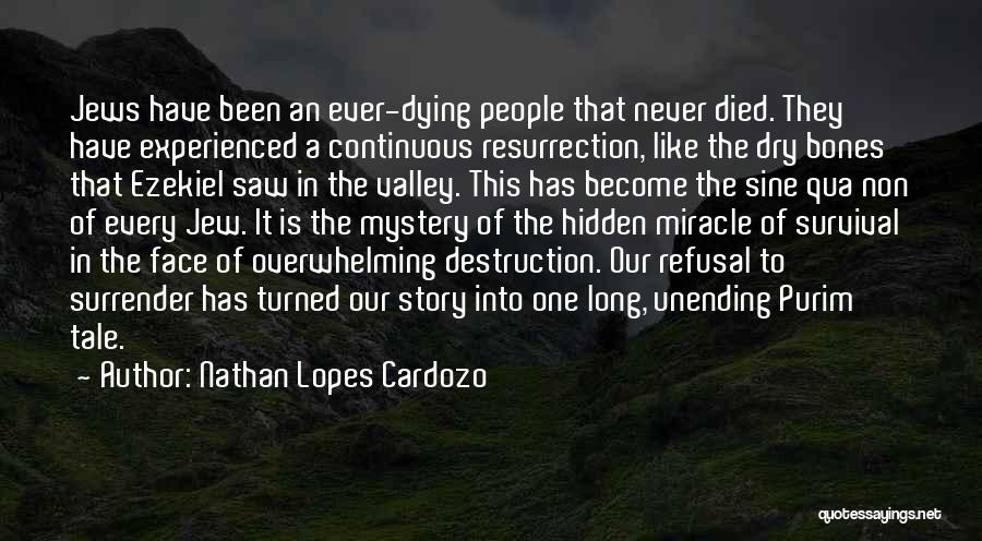 Nathan Lopes Cardozo Quotes: Jews Have Been An Ever-dying People That Never Died. They Have Experienced A Continuous Resurrection, Like The Dry Bones That