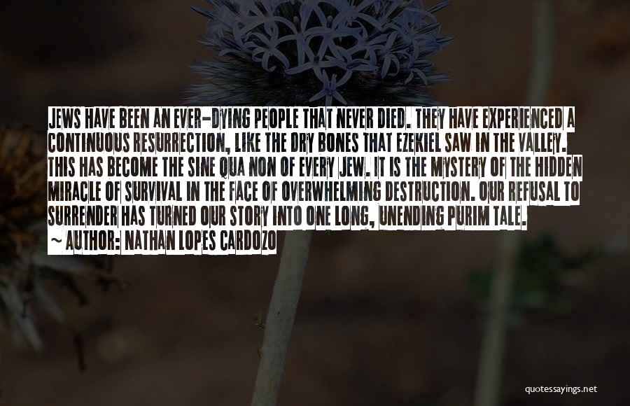 Nathan Lopes Cardozo Quotes: Jews Have Been An Ever-dying People That Never Died. They Have Experienced A Continuous Resurrection, Like The Dry Bones That