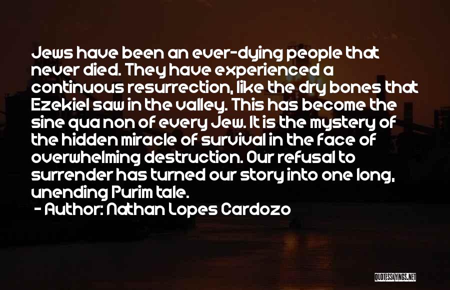 Nathan Lopes Cardozo Quotes: Jews Have Been An Ever-dying People That Never Died. They Have Experienced A Continuous Resurrection, Like The Dry Bones That