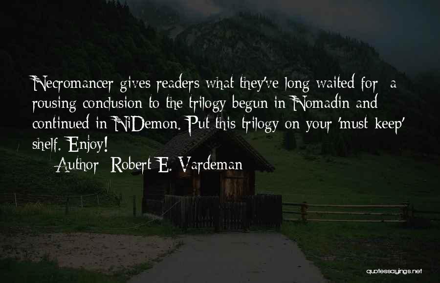 Robert E. Vardeman Quotes: Necromancer Gives Readers What They've Long Waited For A Rousing Conclusion To The Trilogy Begun In Nomadin And Continued In