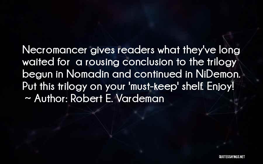 Robert E. Vardeman Quotes: Necromancer Gives Readers What They've Long Waited For A Rousing Conclusion To The Trilogy Begun In Nomadin And Continued In