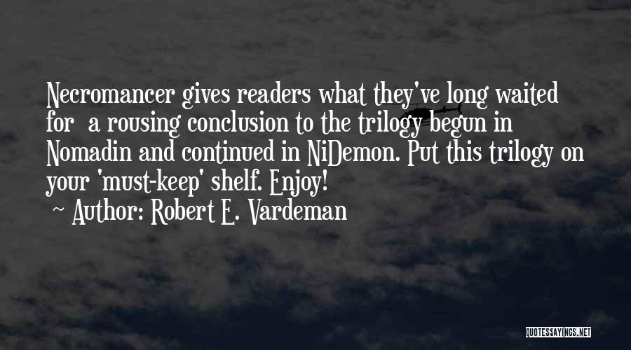 Robert E. Vardeman Quotes: Necromancer Gives Readers What They've Long Waited For A Rousing Conclusion To The Trilogy Begun In Nomadin And Continued In