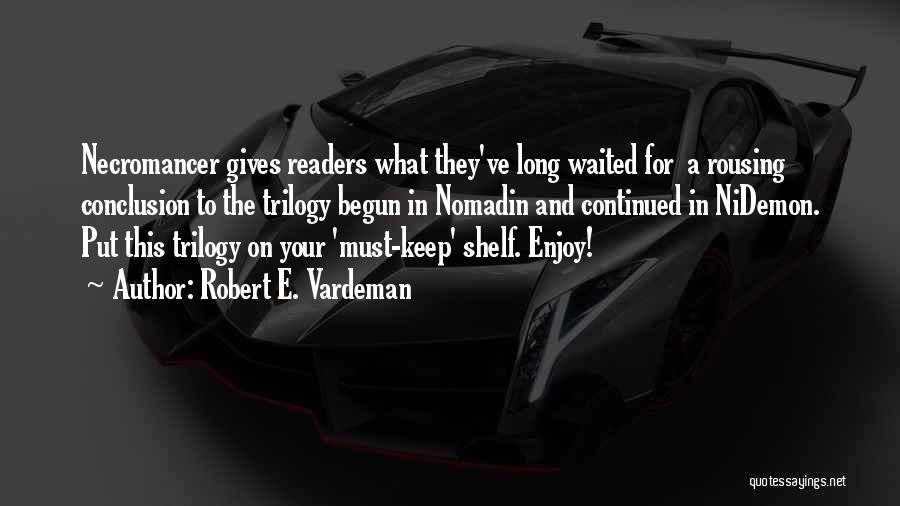 Robert E. Vardeman Quotes: Necromancer Gives Readers What They've Long Waited For A Rousing Conclusion To The Trilogy Begun In Nomadin And Continued In