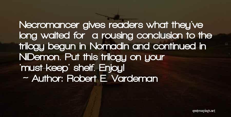 Robert E. Vardeman Quotes: Necromancer Gives Readers What They've Long Waited For A Rousing Conclusion To The Trilogy Begun In Nomadin And Continued In