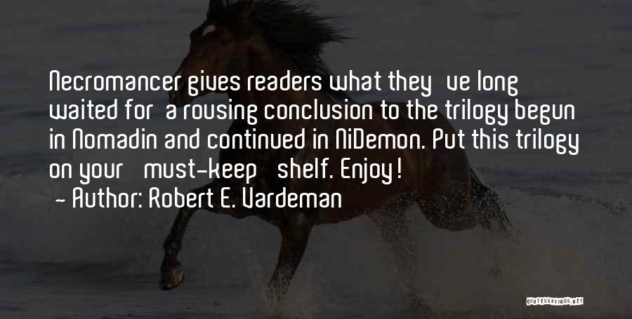 Robert E. Vardeman Quotes: Necromancer Gives Readers What They've Long Waited For A Rousing Conclusion To The Trilogy Begun In Nomadin And Continued In