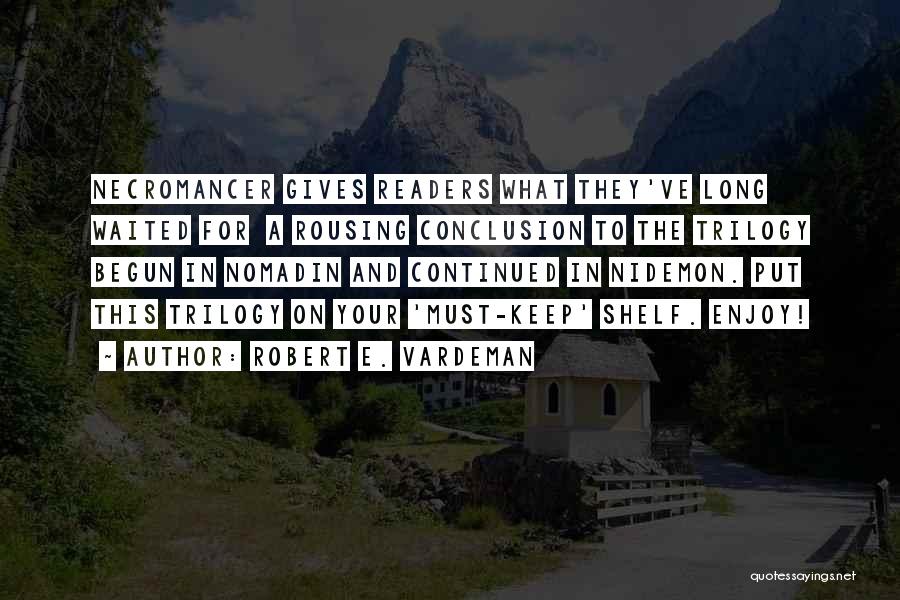 Robert E. Vardeman Quotes: Necromancer Gives Readers What They've Long Waited For A Rousing Conclusion To The Trilogy Begun In Nomadin And Continued In