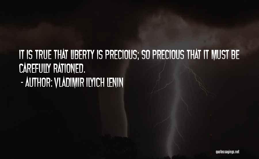 Vladimir Ilyich Lenin Quotes: It Is True That Liberty Is Precious; So Precious That It Must Be Carefully Rationed.