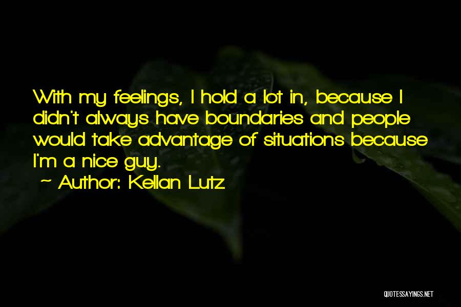 Kellan Lutz Quotes: With My Feelings, I Hold A Lot In, Because I Didn't Always Have Boundaries And People Would Take Advantage Of