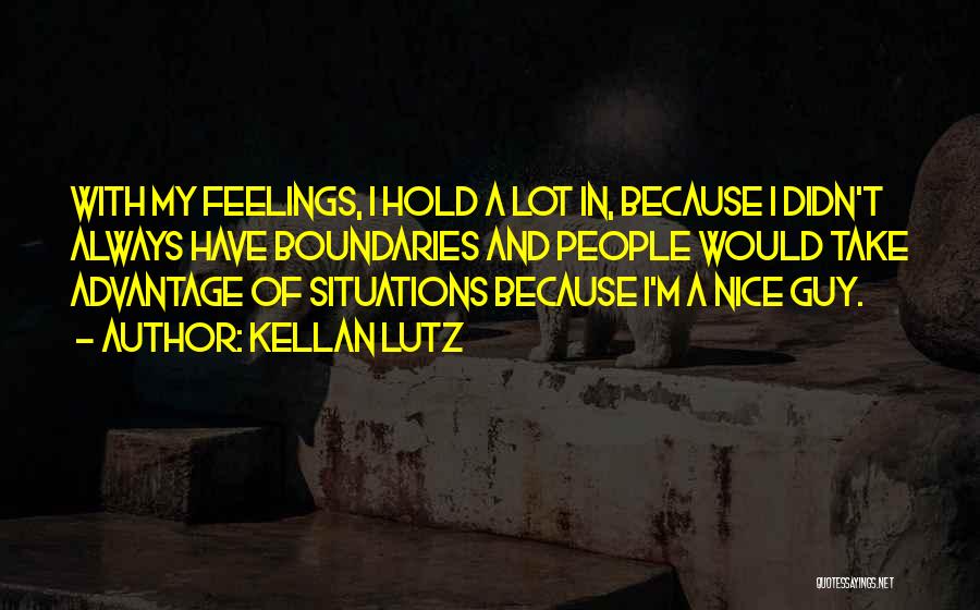 Kellan Lutz Quotes: With My Feelings, I Hold A Lot In, Because I Didn't Always Have Boundaries And People Would Take Advantage Of