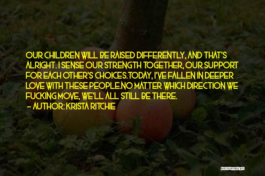 Krista Ritchie Quotes: Our Children Will Be Raised Differently, And That's Alright. I Sense Our Strength Together, Our Support For Each Other's Choices.today,