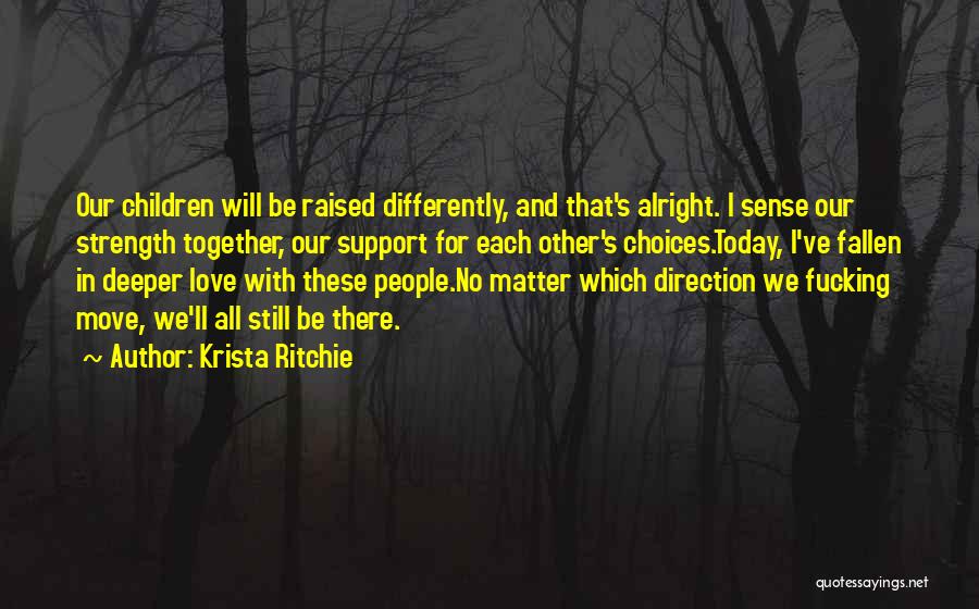 Krista Ritchie Quotes: Our Children Will Be Raised Differently, And That's Alright. I Sense Our Strength Together, Our Support For Each Other's Choices.today,