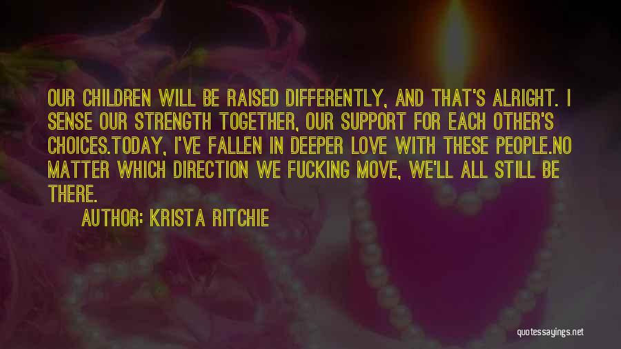Krista Ritchie Quotes: Our Children Will Be Raised Differently, And That's Alright. I Sense Our Strength Together, Our Support For Each Other's Choices.today,