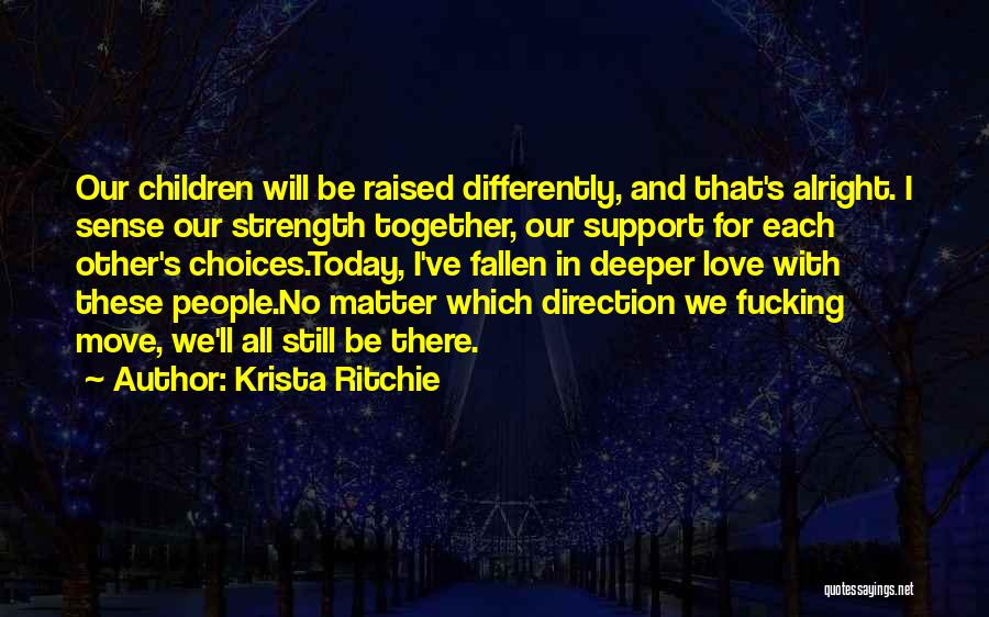 Krista Ritchie Quotes: Our Children Will Be Raised Differently, And That's Alright. I Sense Our Strength Together, Our Support For Each Other's Choices.today,