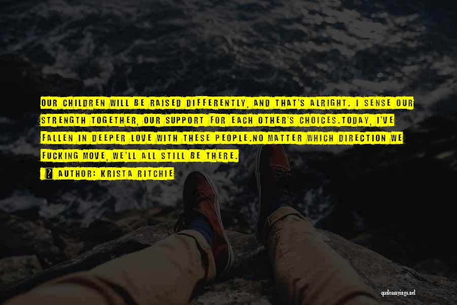 Krista Ritchie Quotes: Our Children Will Be Raised Differently, And That's Alright. I Sense Our Strength Together, Our Support For Each Other's Choices.today,