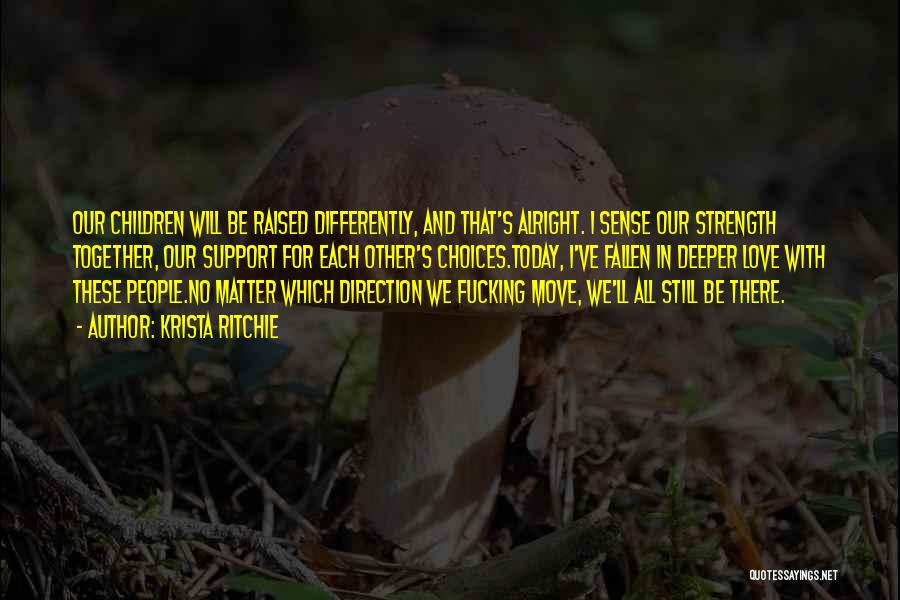 Krista Ritchie Quotes: Our Children Will Be Raised Differently, And That's Alright. I Sense Our Strength Together, Our Support For Each Other's Choices.today,