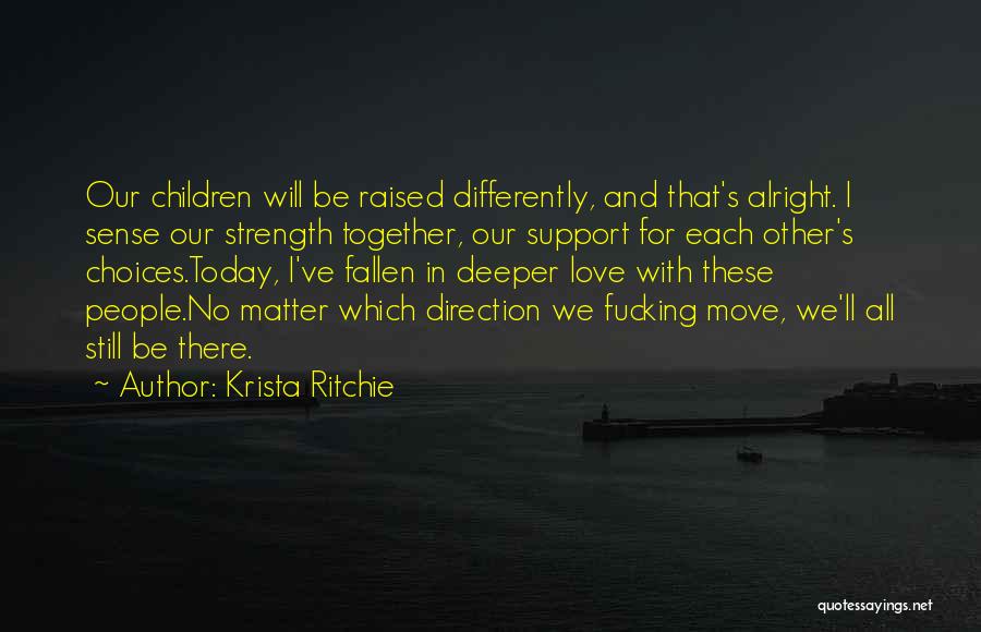 Krista Ritchie Quotes: Our Children Will Be Raised Differently, And That's Alright. I Sense Our Strength Together, Our Support For Each Other's Choices.today,