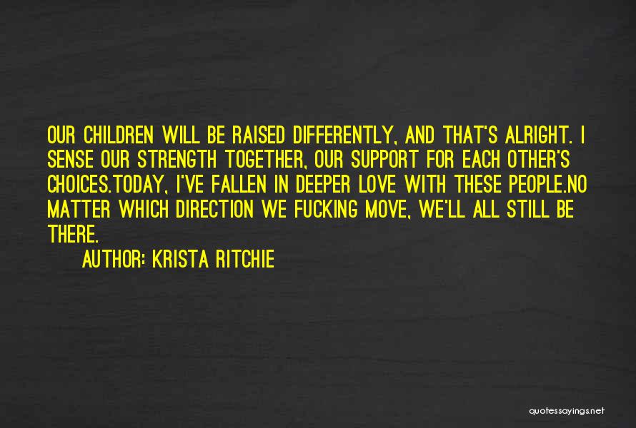 Krista Ritchie Quotes: Our Children Will Be Raised Differently, And That's Alright. I Sense Our Strength Together, Our Support For Each Other's Choices.today,