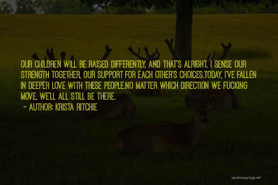 Krista Ritchie Quotes: Our Children Will Be Raised Differently, And That's Alright. I Sense Our Strength Together, Our Support For Each Other's Choices.today,