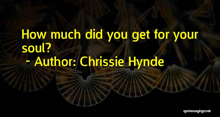 Chrissie Hynde Quotes: How Much Did You Get For Your Soul?