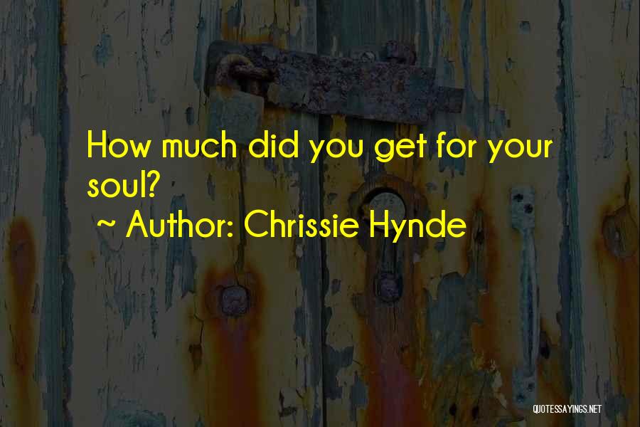Chrissie Hynde Quotes: How Much Did You Get For Your Soul?