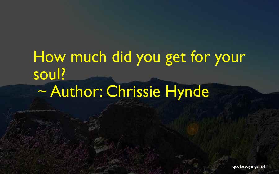 Chrissie Hynde Quotes: How Much Did You Get For Your Soul?