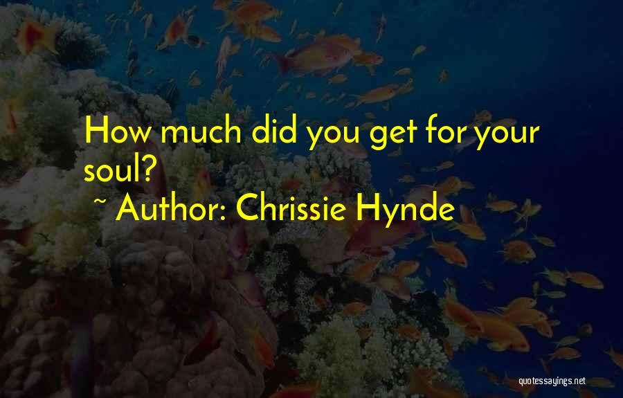 Chrissie Hynde Quotes: How Much Did You Get For Your Soul?