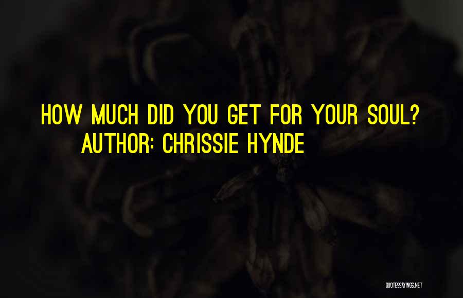 Chrissie Hynde Quotes: How Much Did You Get For Your Soul?