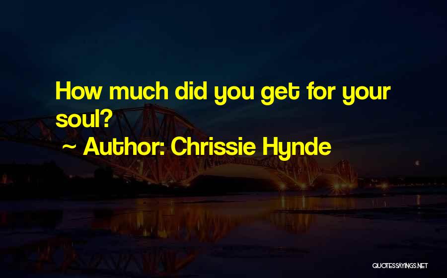 Chrissie Hynde Quotes: How Much Did You Get For Your Soul?