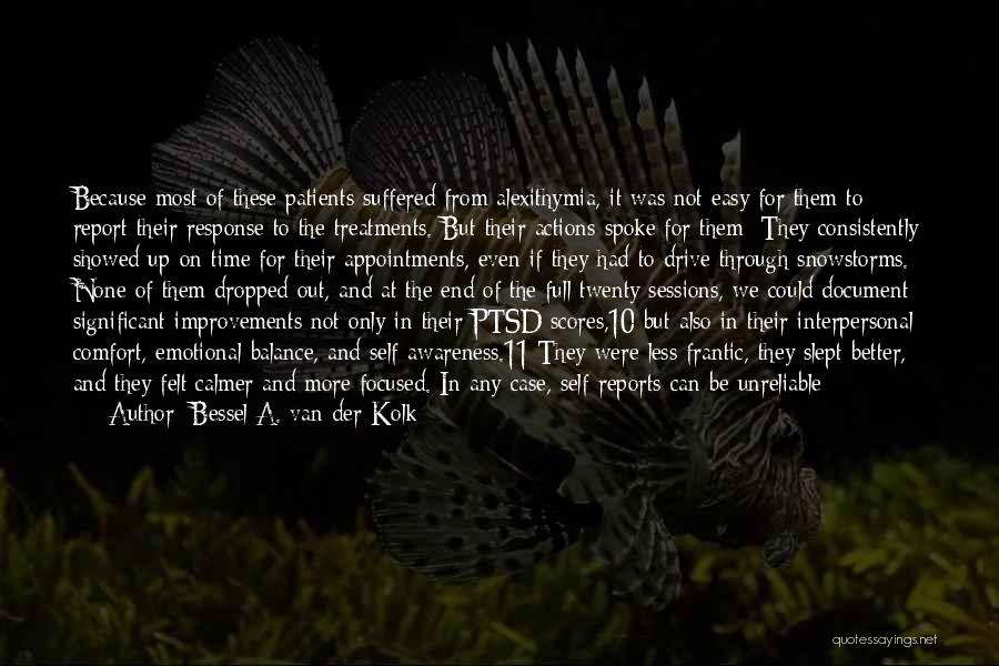 Bessel A. Van Der Kolk Quotes: Because Most Of These Patients Suffered From Alexithymia, It Was Not Easy For Them To Report Their Response To The