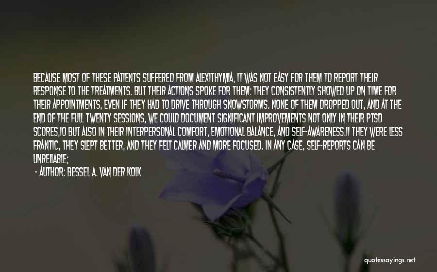 Bessel A. Van Der Kolk Quotes: Because Most Of These Patients Suffered From Alexithymia, It Was Not Easy For Them To Report Their Response To The