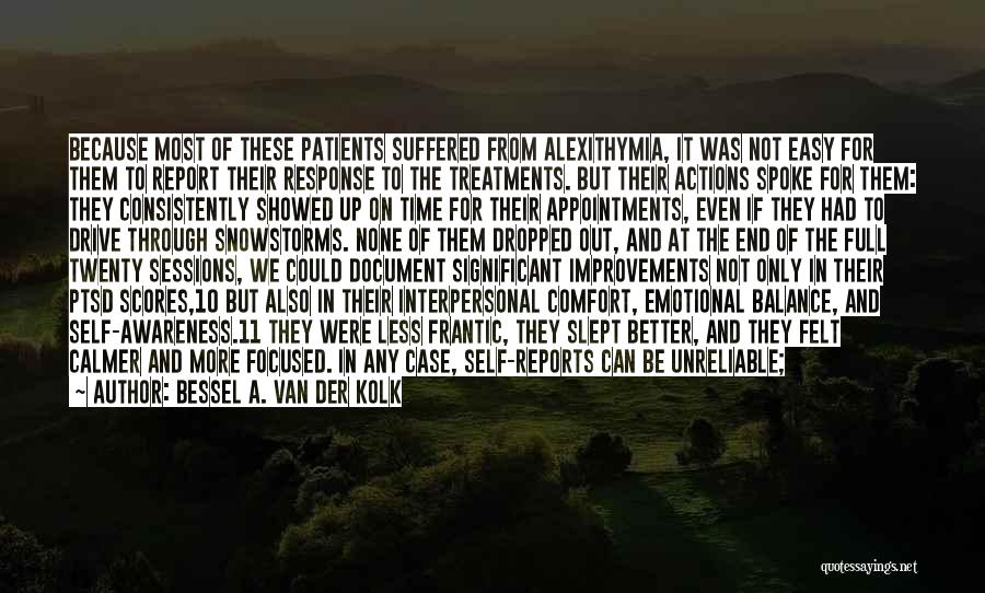 Bessel A. Van Der Kolk Quotes: Because Most Of These Patients Suffered From Alexithymia, It Was Not Easy For Them To Report Their Response To The