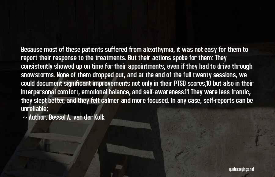 Bessel A. Van Der Kolk Quotes: Because Most Of These Patients Suffered From Alexithymia, It Was Not Easy For Them To Report Their Response To The