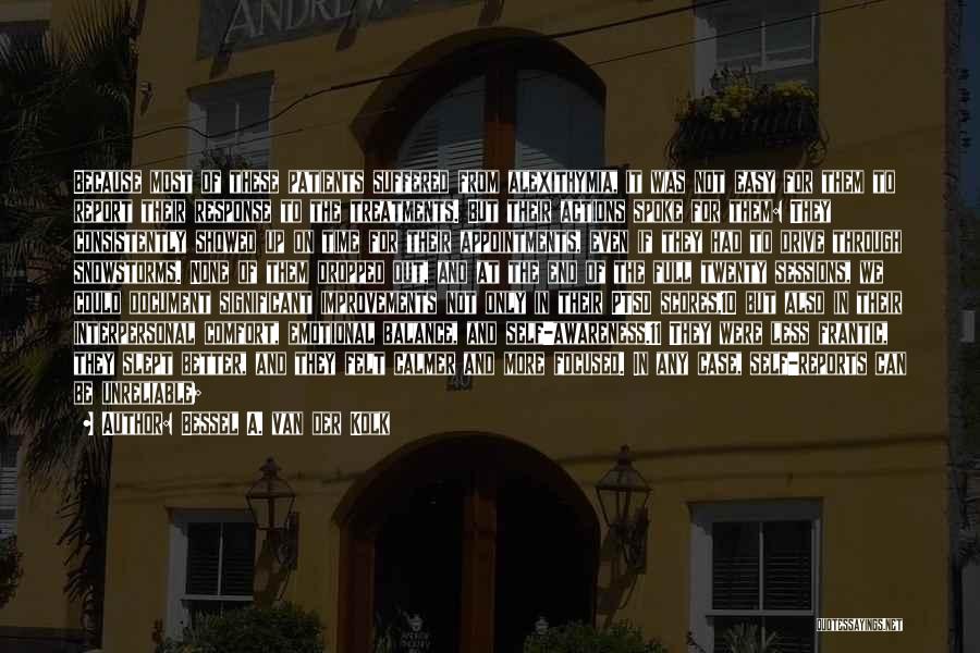 Bessel A. Van Der Kolk Quotes: Because Most Of These Patients Suffered From Alexithymia, It Was Not Easy For Them To Report Their Response To The