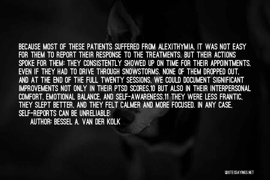 Bessel A. Van Der Kolk Quotes: Because Most Of These Patients Suffered From Alexithymia, It Was Not Easy For Them To Report Their Response To The