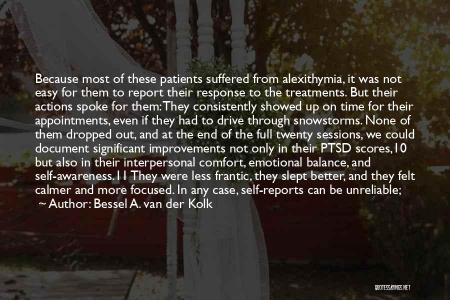 Bessel A. Van Der Kolk Quotes: Because Most Of These Patients Suffered From Alexithymia, It Was Not Easy For Them To Report Their Response To The