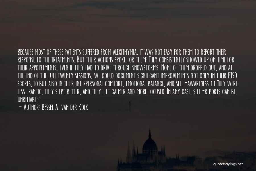 Bessel A. Van Der Kolk Quotes: Because Most Of These Patients Suffered From Alexithymia, It Was Not Easy For Them To Report Their Response To The