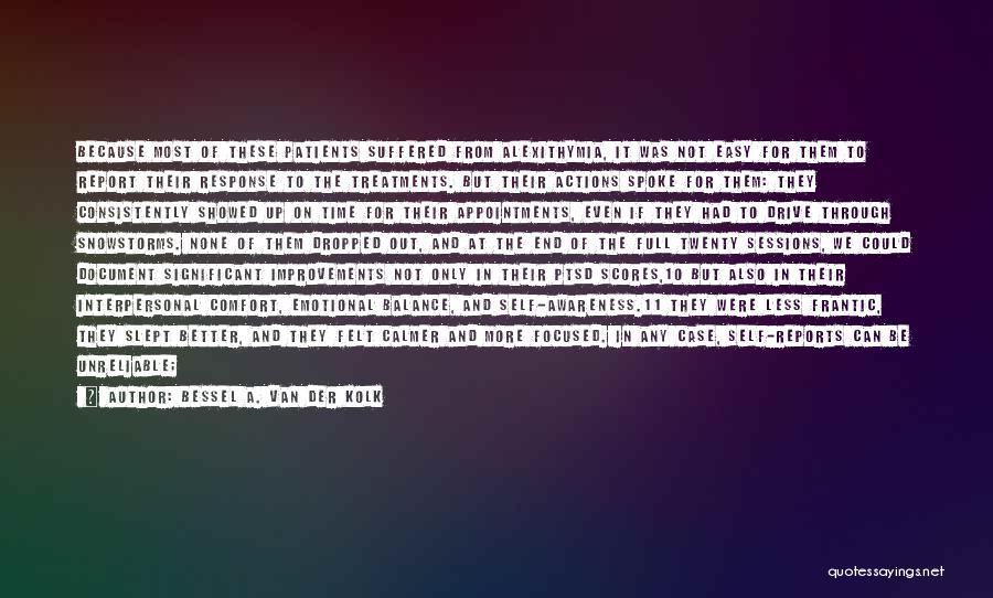 Bessel A. Van Der Kolk Quotes: Because Most Of These Patients Suffered From Alexithymia, It Was Not Easy For Them To Report Their Response To The