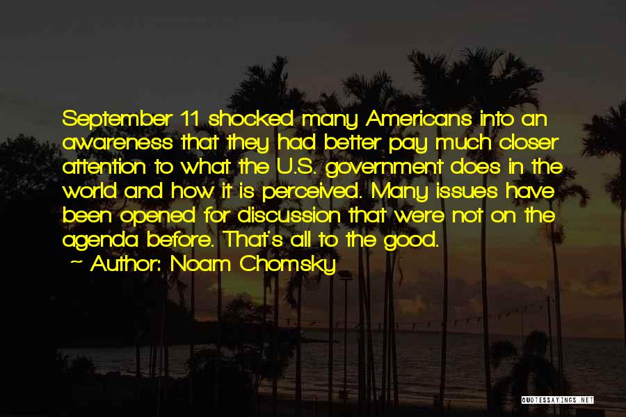 Noam Chomsky Quotes: September 11 Shocked Many Americans Into An Awareness That They Had Better Pay Much Closer Attention To What The U.s.