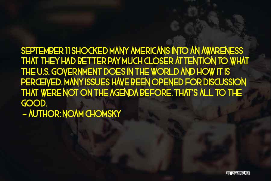 Noam Chomsky Quotes: September 11 Shocked Many Americans Into An Awareness That They Had Better Pay Much Closer Attention To What The U.s.