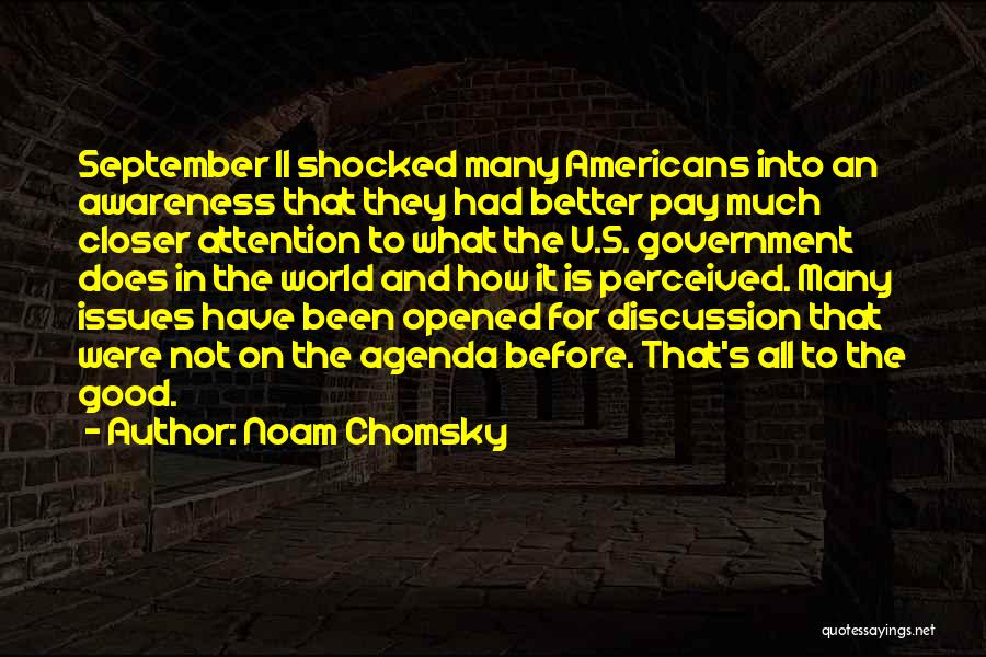Noam Chomsky Quotes: September 11 Shocked Many Americans Into An Awareness That They Had Better Pay Much Closer Attention To What The U.s.